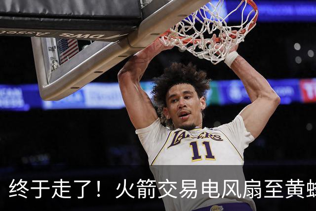 终于走了！火箭交易电风扇至黄蜂 还搭了3个次轮签